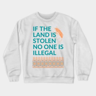 If the Land is Stolen No One is Illegal Crewneck Sweatshirt